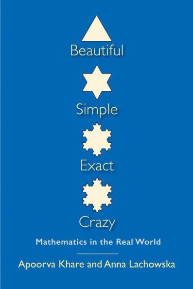 Beautiful, Simple, Exact, Crazy: Mathematics in the Real World