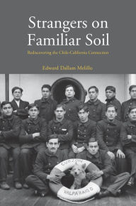 Title: Strangers on Familiar Soil: Rediscovering the Chile-California Connection, Author: Edward Dallam Melillo