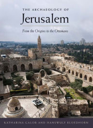 Title: The Archaeology of Jerusalem: From the Origins to the Ottomans, Author: Katharina Galor