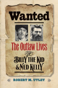 Title: Wanted: The Outlaw Lives of Billy the Kid & Ned Kelly, Author: Robert M. Utley