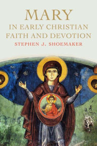 Title: Mary in Early Christian Faith and Devotion, Author: Stephen J. Shoemaker