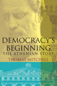 Title: Democracy's Beginning: The Athenian Story, Author: Thomas N. Mitchell