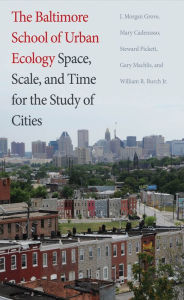 Title: The Baltimore School of Urban Ecology: Space, Scale, and Time for the Study of Cities, Author: J. Morgan Grove