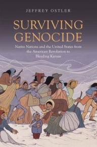 Title: Surviving Genocide: Native Nations and the United States from the American Revolution to Bleeding Kansas, Author: Jeffrey Ostler