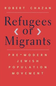 Title: Refugees or Migrants: Pre-Modern Jewish Population Movement, Author: Robert Chazan