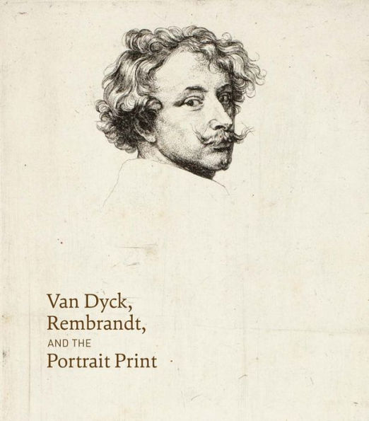 Van Dyck, Rembrandt, and the Portrait Print