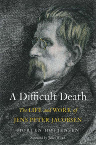 Title: A Difficult Death: The Life and Work of Jens Peter Jacobsen, Author: Morten Høi Jensen