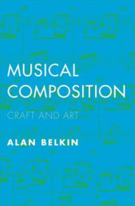 Title: Musical Composition: Craft and Art, Author: Alan Belkin