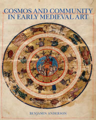 Title: Cosmos and Community in Early Medieval Art, Author: Benjamin Anderson