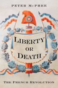 Title: Liberty or Death: The French Revolution, Author: Peter McPhee