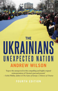 Title: The Ukrainians: Unexpected Nation, Fourth Edition, Author: Andrew Wilson