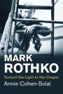 Mark Rothko: Toward the Light in the Chapel