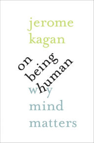 Title: On Being Human: Why Mind Matters, Author: Jerome Kagan
