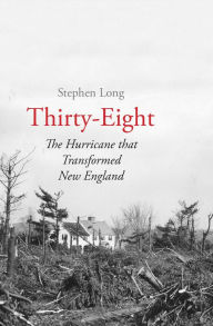 Title: Thirty-Eight: The Hurricane That Transformed New England, Author: Stephen Long