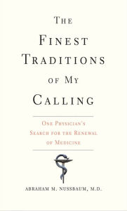 Title: The Finest Traditions of My Calling: One Physician's Search for the Renewal of Medicine, Author: Abraham M. Nussbaum