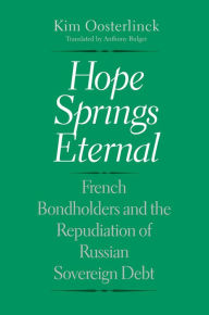 Title: Hope Springs Eternal: French Bondholders and the Repudiation of Russian Sovereign Debt, Author: Kim Oosterlinck