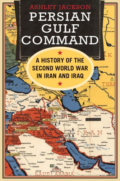 Persian Gulf Command: A History of the Second World War Iran and Iraq