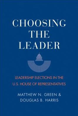 Choosing the Leader: Leadership Elections in the U.S. House of Representatives