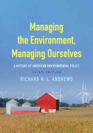 Title: Managing the Environment, Managing Ourselves: A History of American Environmental Policy, Author: Richard N. L. Andrews