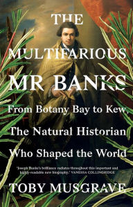 Free ebooks collection download The Multifarious Mr. Banks: From Botany Bay to Kew, The Natural Historian Who Shaped the World (English literature) iBook ePub by Toby Musgrave