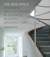 Title: The New Space: Movement and Experience in Viennese Modern Architecture, Author: Christopher Long