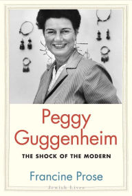 Title: Peggy Guggenheim: The Shock of the Modern, Author: Francine Prose