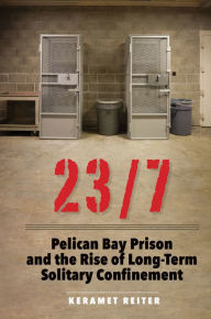 Title: 23/7: Pelican Bay Prison and the Rise of Long-Term Solitary Confinement, Author: Keramet Reiter