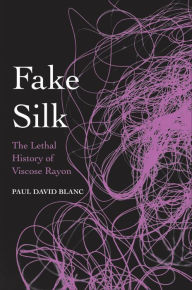 Title: Fake Silk: The Lethal History of Viscose Rayon, Author: Paul David Blanc