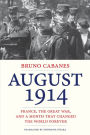 August 1914: France, the Great War, and a Month that Changed the World Forever