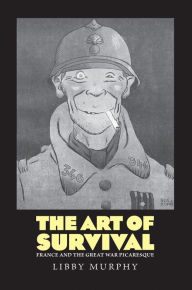 Title: The Art of Survival: France and the Great War Picaresque, Author: Libby Murphy