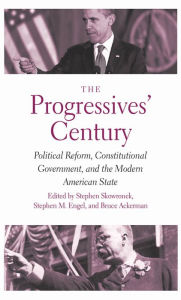 Title: The Progressives' Century: Political Reform, Constitutional Government, and the Modern American State, Author: Stephen Skowronek