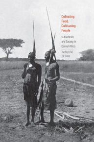 Title: Collecting Food, Cultivating People: Subsistence and Society in Central Africa, Author: Kathryn M. de Luna