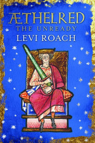 Title: Æthelred: The Unready, Author: Levi Roach