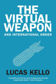 Title: The Virtual Weapon and International Order, Author: Lucas Kello