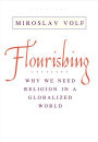 Flourishing: Why We Need Religion in a Globalized World