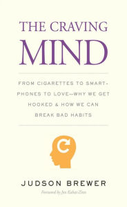 Title: The Craving Mind: From Cigarettes to Smartphones to Love?Why We Get Hooked and How We Can Break Bad Habits, Author: Judson Brewer