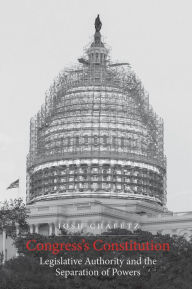 Title: Congress's Constitution: Legislative Authority and the Separation of Powers, Author: Josh Chafetz
