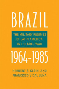 Title: Brazil, 1964-1985: The Military Regimes of Latin America in the Cold War, Author: Herbert S. Klein