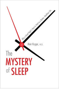 Title: The Mystery of Sleep: Why a Good Night's Rest Is Vital to a Better, Healthier Life, Author: Meir Kryger