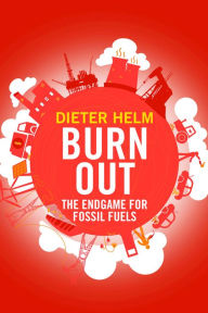 Title: Burn Out: The Endgame for Fossil Fuels, Author: Dieter Helm