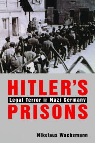 Title: Hitler's Prisons: Legal Terror in Nazi Germany, Author: Nikolaus Wachsmann