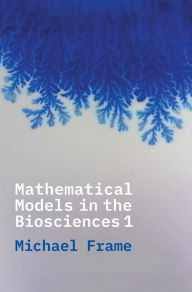 Title: Mathematical Models in the Biosciences I, Author: Michael Frame