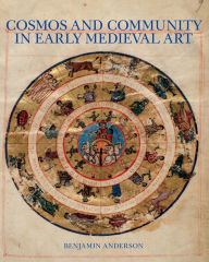 Title: Cosmos and Community in Early Medieval Art, Author: Benjamin Anderson