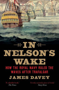 Title: In Nelson's Wake: The Navy and the Napoleonic Wars, Author: James Davey
