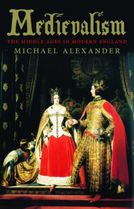 Title: Medievalism: The Middle Ages in Modern England, Author: Michael Alexander