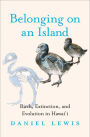 Belonging on an Island: Birds, Extinction, and Evolution in Hawai'i