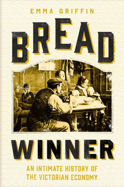 Bread Winner: An Intimate History of the Victorian Economy