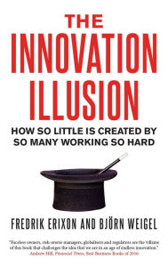 Title: The Innovation Illusion: How So Little Is Created by So Many Working So Hard, Author: Fredrik Erixon