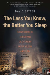 Title: The Less You Know, the Better You Sleep: Russia's Road to Terror and Dictatorship under Yeltsin and Putin, Author: David Satter