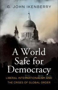 Best forums for downloading ebooks A World Safe for Democracy: Liberal Internationalism and the Crises of Global Order (English literature) by G. John Ikenberry iBook FB2 MOBI 9780300230987